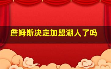 詹姆斯决定加盟湖人了吗