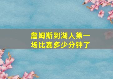 詹姆斯到湖人第一场比赛多少分钟了