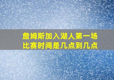 詹姆斯加入湖人第一场比赛时间是几点到几点