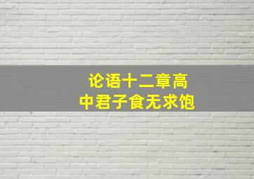 论语十二章高中君子食无求饱