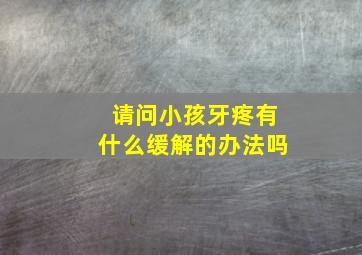 请问小孩牙疼有什么缓解的办法吗