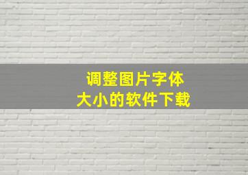 调整图片字体大小的软件下载