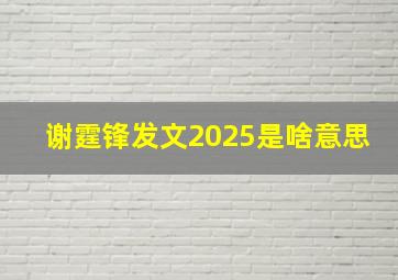 谢霆锋发文2025是啥意思