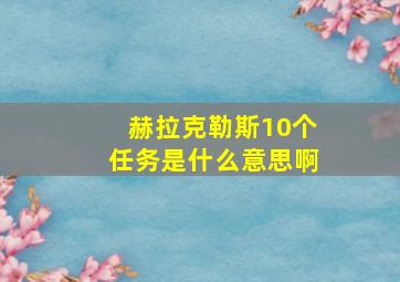 赫拉克勒斯10个任务是什么意思啊