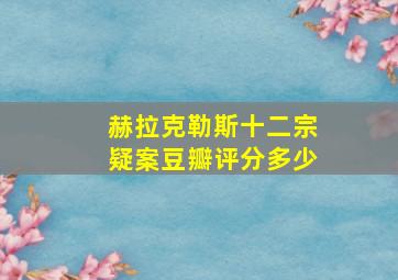 赫拉克勒斯十二宗疑案豆瓣评分多少