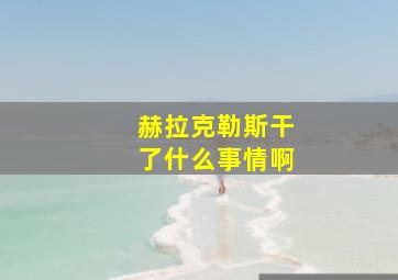 赫拉克勒斯干了什么事情啊