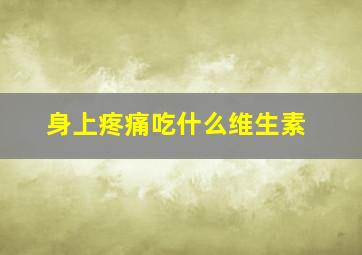 身上疼痛吃什么维生素