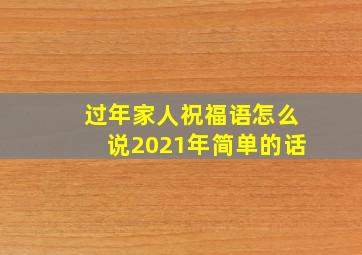 过年家人祝福语怎么说2021年简单的话