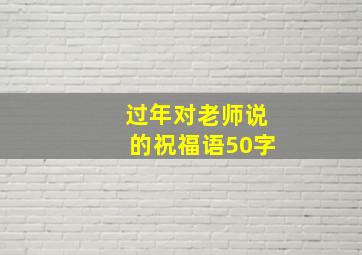 过年对老师说的祝福语50字