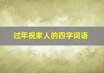 过年祝家人的四字词语