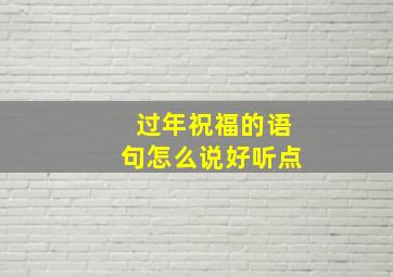 过年祝福的语句怎么说好听点