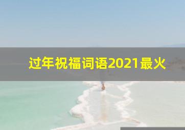 过年祝福词语2021最火