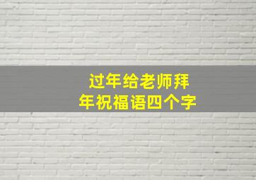 过年给老师拜年祝福语四个字