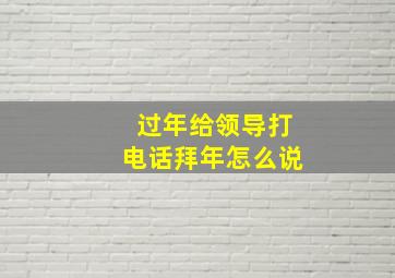 过年给领导打电话拜年怎么说