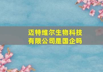 迈特维尔生物科技有限公司是国企吗