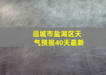 运城市盐湖区天气预报40天最新