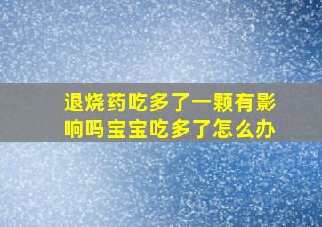 退烧药吃多了一颗有影响吗宝宝吃多了怎么办