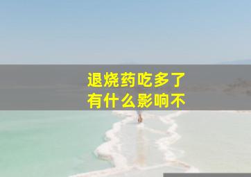 退烧药吃多了有什么影响不