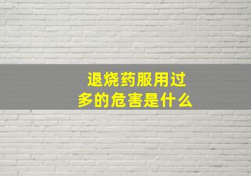 退烧药服用过多的危害是什么