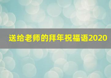 送给老师的拜年祝福语2020