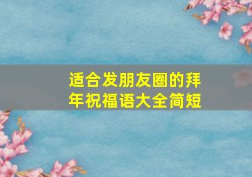 适合发朋友圈的拜年祝福语大全简短