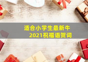 适合小学生最新牛2021祝福语贺词