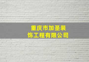 重庆市加圣装饰工程有限公司