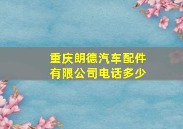 重庆朗德汽车配件有限公司电话多少