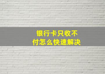 银行卡只收不付怎么快速解决