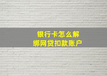 银行卡怎么解绑网贷扣款账户