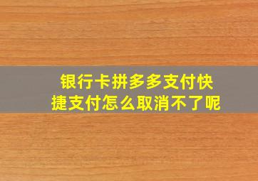 银行卡拼多多支付快捷支付怎么取消不了呢