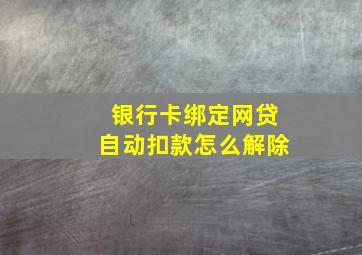 银行卡绑定网贷自动扣款怎么解除