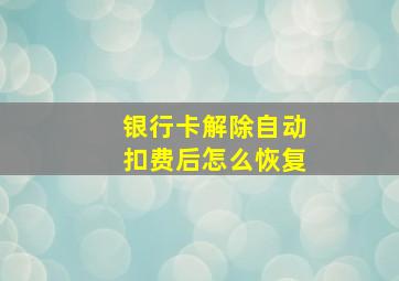 银行卡解除自动扣费后怎么恢复