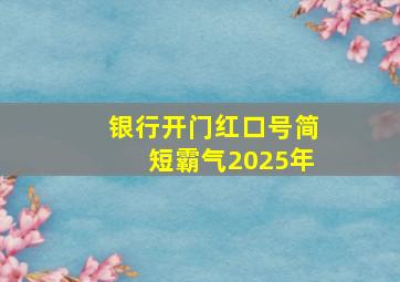 银行开门红口号简短霸气2025年