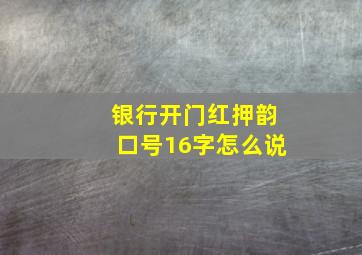 银行开门红押韵口号16字怎么说