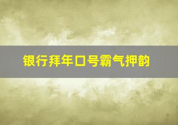 银行拜年口号霸气押韵