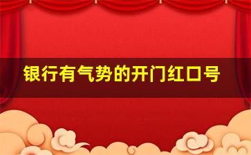 银行有气势的开门红口号