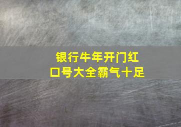 银行牛年开门红口号大全霸气十足