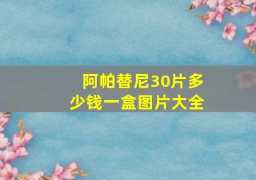 阿帕替尼30片多少钱一盒图片大全