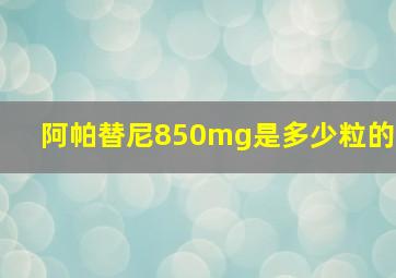 阿帕替尼850mg是多少粒的