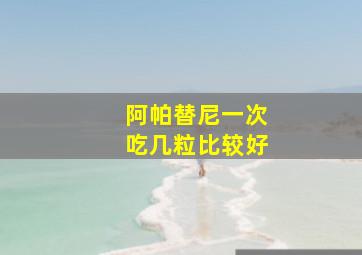 阿帕替尼一次吃几粒比较好