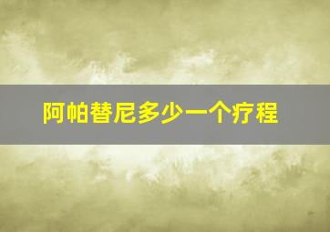 阿帕替尼多少一个疗程