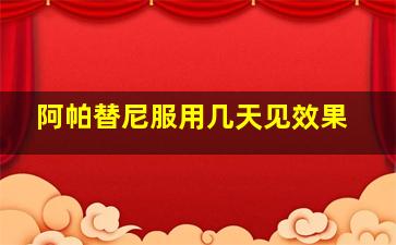 阿帕替尼服用几天见效果