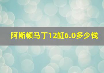 阿斯顿马丁12缸6.0多少钱