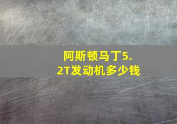 阿斯顿马丁5.2T发动机多少钱