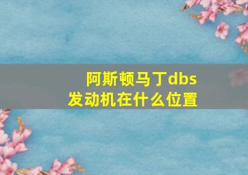 阿斯顿马丁dbs发动机在什么位置