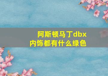 阿斯顿马丁dbx内饰都有什么绿色