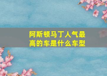 阿斯顿马丁人气最高的车是什么车型