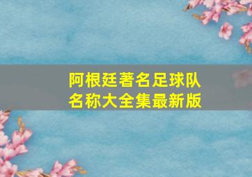 阿根廷著名足球队名称大全集最新版