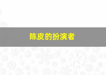 陈皮的扮演者